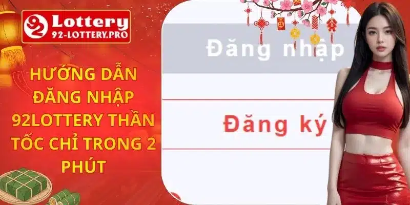 Hướng Dẫn Đăng Nhập 92lottery Thần Tốc Chỉ Trong 2 Phút