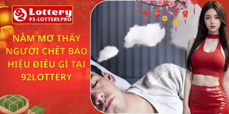 Nằm Mơ Thấy Người Chết Báo Hiệu Điều Gì Tại 92lottery