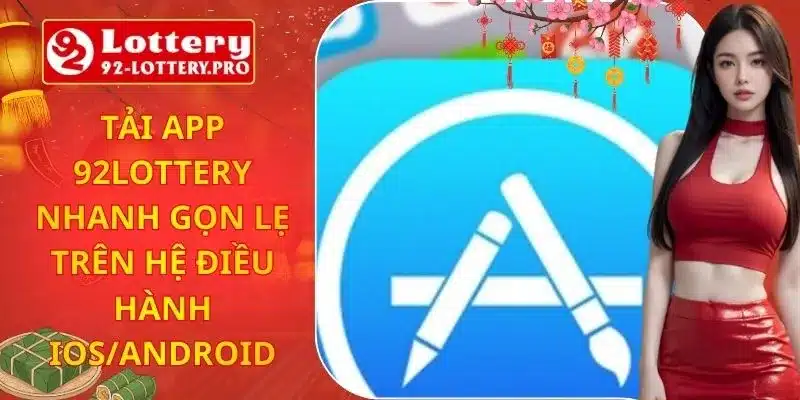 Tải App 92lottery Nhanh Gọn Lẹ Trên Hệ Điều Hành IOS/Android